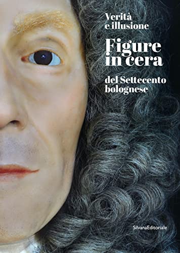 Verità e illusione Figure in cera del Settecento bolognese