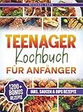 Teenager Kochbuch für Anfänger: Mit vielen einfachen Rezepten und maximal Geschmack! | Inkl. Bonus