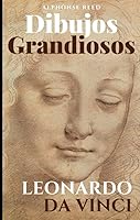 Dibujos Grandiosos, Leonardo da Vinci: 95 Grandes Dibujos, Retratos, Estudios de Anatomía, Animales, Plantas e Invenciones. (Spanish Edition) B086FXYQVW Book Cover