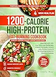 1200-CALORIES HIGH-PROTEIN FAT-BURNING COOKBOOK: Meal Plan with 100+ Low-Carb, Low-Fat Recipes, 4-Week Prep Guide, Grocery Lists, Portion Control & No-Snacking System for Obesity & Diabetes