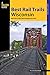 Best Rail Trails Wisconsin: More Than 50 Rail Trails Throughout The State (Best Rail Trails Series)