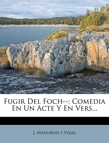 Fugir Del Foch--: Comedia En Un Acte Y En Vers... (Catalan Edition)