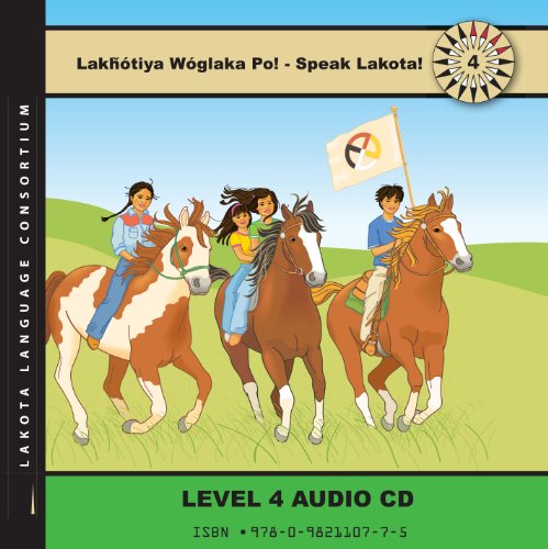 Lakhotiya Woglaka Po!: Speak Lakota! Level 4 Lakhotiya Woglaka Po!: Speak Lakota! Level 4