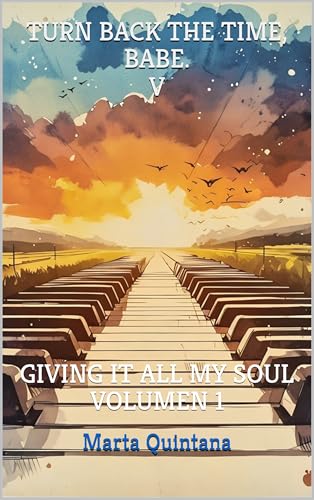 TURN BACK THE TIME, BABE. V. : GIVING IT ALL MY SOUL VOLUMEN 1 (Spanish Edition)
