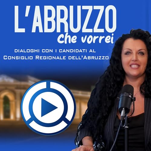 L&rsquo;ABRUZZO CHE VORREI: Dialoghi con i candidati al Consiglio Regionale dell&rsquo;Abruzzo cover art