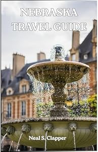 NEBRASKA TRAVEL GUIDE: Nebraska Made Simple: Places, People, and Adventure