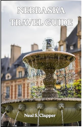 NEBRASKA TRAVEL GUIDE: Nebraska Made Simple: Places, People, and Adventure