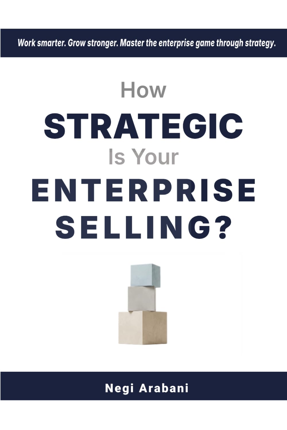 How Strategic is Your Enterprise Selling?: Work smarter. Grow stronger. Master the enterprise game through strategy