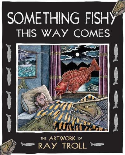 Something Fishy This Way Comes: The Artwork of Ray Troll