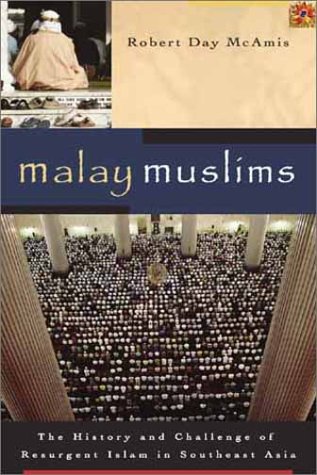 Malay Muslims: The History and Challenge of Resurgent Islam in Southeast Asia
