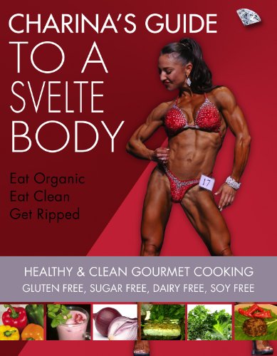 Charina's Guide to a Svelte Body: Healthy & Clean Gourmet Cooking Gluten Free, Sugar Free, Dairy Free, Soy Free (English Edition)
