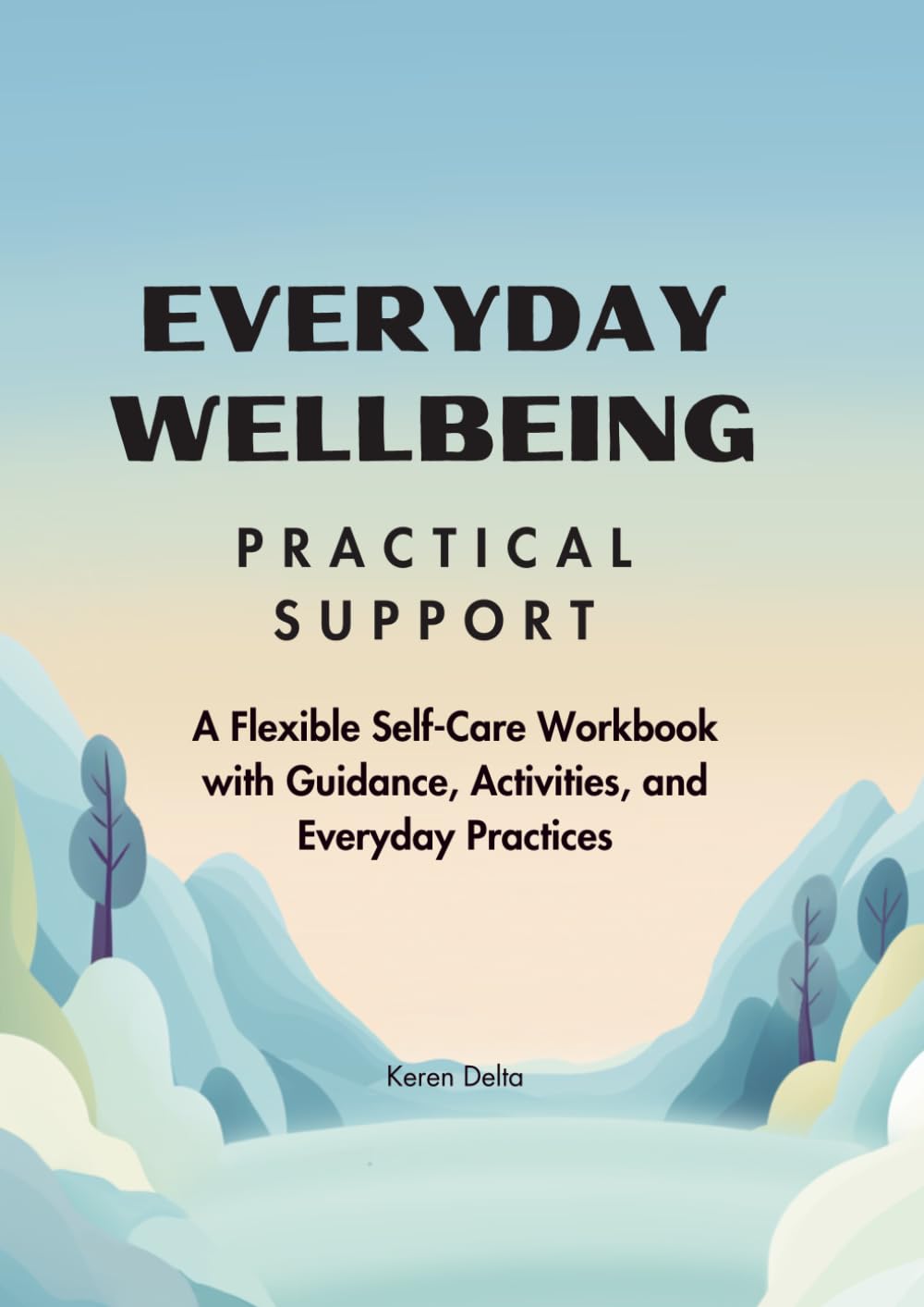 Everyday Wellbeing: Practical Support: A Flexible Self-Care Workbook with Guidance, Activities, and Everyday Practices