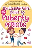 The Essential Girl's Guide to Puberty & Periods: Understand Your Body, Embrace the Changes & Grow-up with Emotional and Physical Confidence