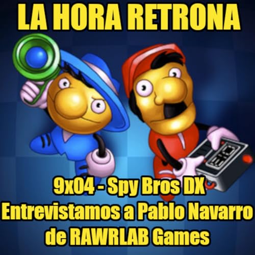 『La Hora Retrona 9x04 - Spy Bros DX o Pipi & Bibi's - Entrevistamos a Pablo Navarro de RAWRLAB Games』のカバーアート