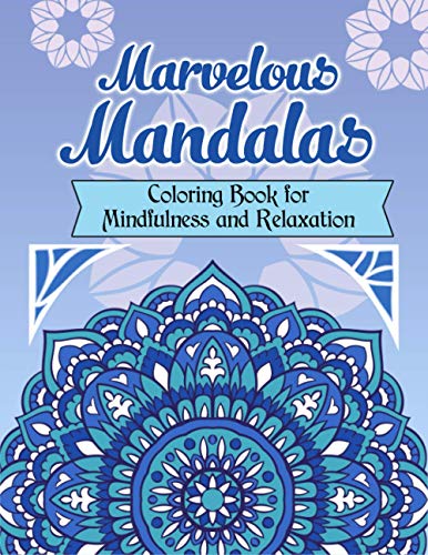 Marvelous Mandalas, Coloring Book for Mindfulness and Relaxation: 50 Beautiful, Inspiring, Intricate Geometric Designs for Mindfulness, Meditation, ... Water Color, Pencils, and Gel Markers