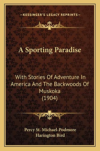 A Sporting Paradise: With Stories Of Adventure In America And The Backwoods Of Muskoka (1904)