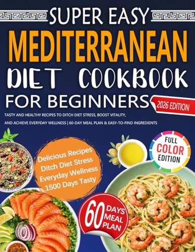 Super Easy Mediterranean Diet Cookbook for Beginners: Tasty and Healthy Recipes to Ditch Diet Stress, Boost Vitality, and Achieve Everyday Wellness | 60-Day Meal Plan & Easy-to-Find Ingredients