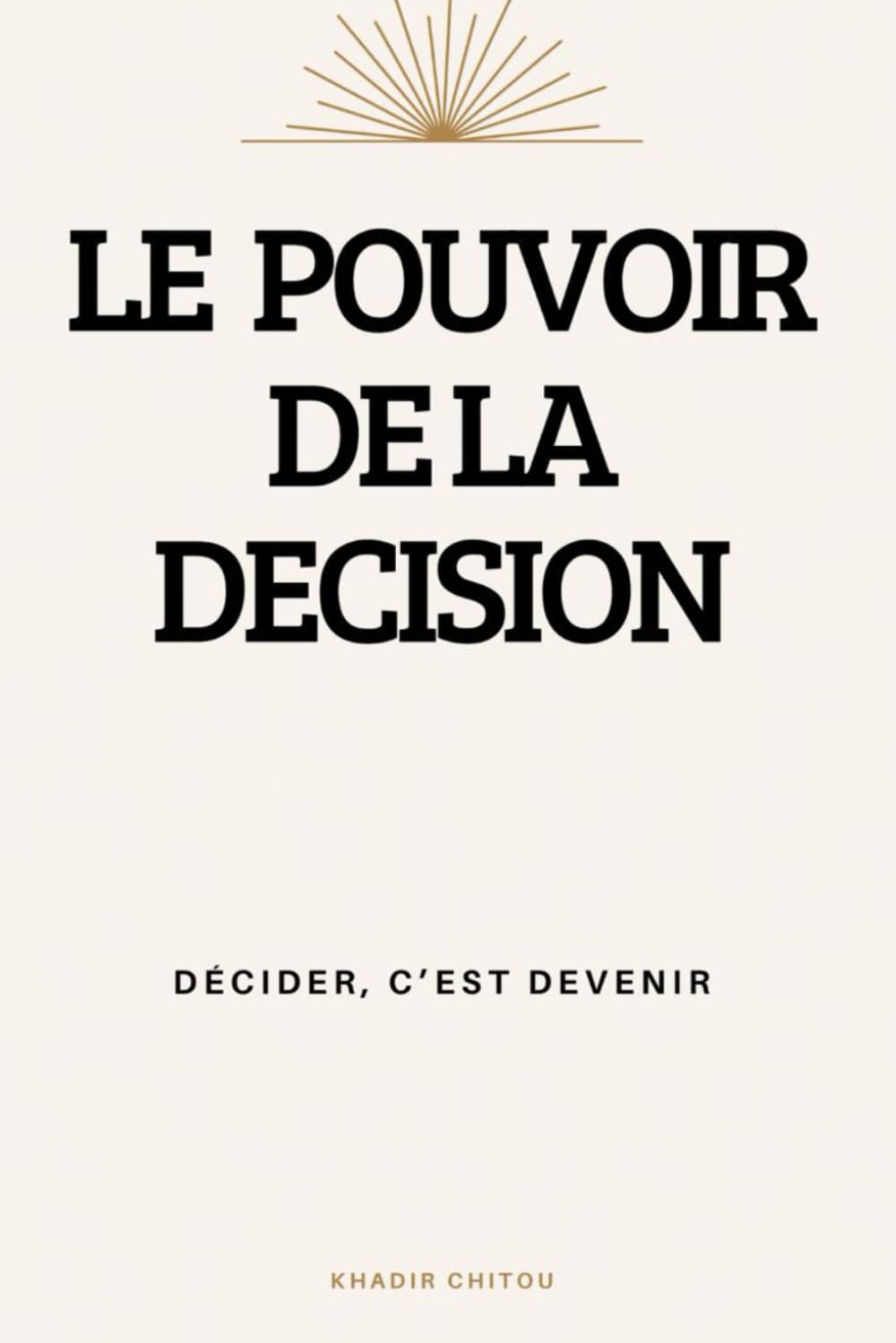 LE POUVOIR DE LA DÉCISION: DÉCIDER, C'EST DEVENIR