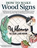 How to Make Wood Signs: Techniques for Creating Personalized Projects Using the Scroll Saw Plus Tips on Painting and Finishing (Fox Chapel Publishing) Custom Sign-making Tutorials for Woodcarvers