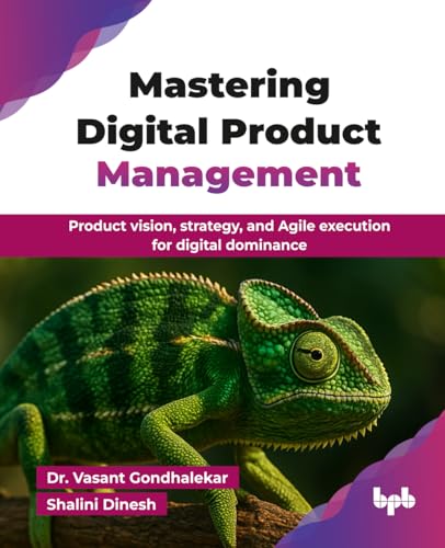 Mastering Digital Product Management: Product vision, strategy, and Agile execution for digital dominance (English Edition)