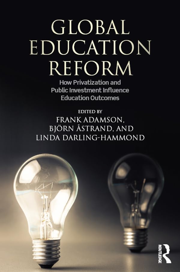 Global Education Reform: How Privatization and Public Investment Influence Education Outcomes      1st Edition, Kindle Edition