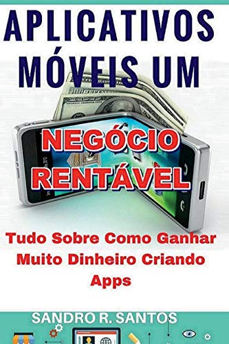 Aplicativos Móveis Um Negócio Rentável: Tudo Sobre Como Ganhar Mu...