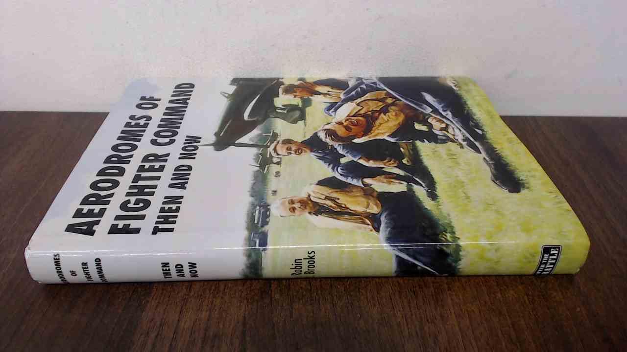 Aerodromes of Fighter Command: Then and Now by Robin J. Brooks (Hardback Book)
