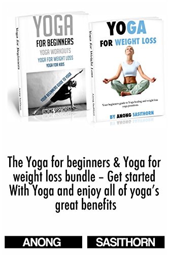 The Yoga for beginners & Yoga for weight loss bundle – Get started with Yoga and enjoy all of yoga’s great benefits (yoga, yoga for beginners, yoga sutras, ... loss, yoga for kids, yoga for dummies)