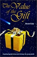 The Value of the Gift: A Spiritual Guide to Love and Intimacy for Young Adults 0967261619 Book Cover