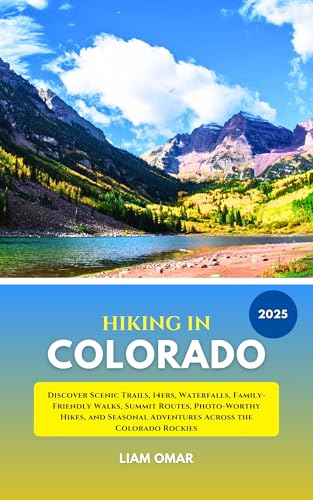 Hiking in Colorado 2025: Discover Scenic Trails, 14ers, Waterfalls, Family-Friendly Walks, Summit...