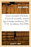  Cours complet d\'histoire. Cours de seconde, moyen âge et temps modernes, 987-1715. 2e édition