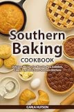 Southern Baking Cookbook: Delicious Recipes For Biscuits, Pies, Cobblers, Cakes, And More From Southern Kitchens