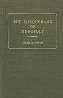 Masquerade of Monopoly (Reprints of Economic Classics) 0678002916 Book Cover