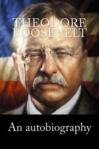 Theodore Roosevelt: An autobiography