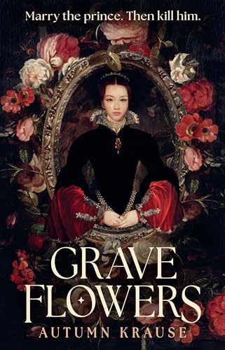 Grave Flowers: Atmospheric, twisty royalcore fantasy set in a world full of deadly games, rivalry and family secrets