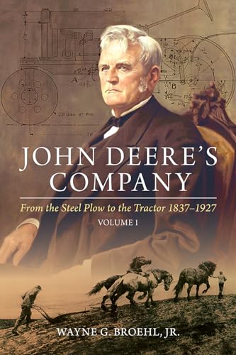 John Deere's Company - Volume 1: From the Steel Plow to the Tractor 1837–1927 (John Deere Company History)