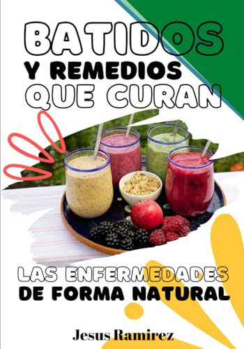 batidos y remedios que curan las enfermedades de forma natural: medicina natural (Spanish Edition)