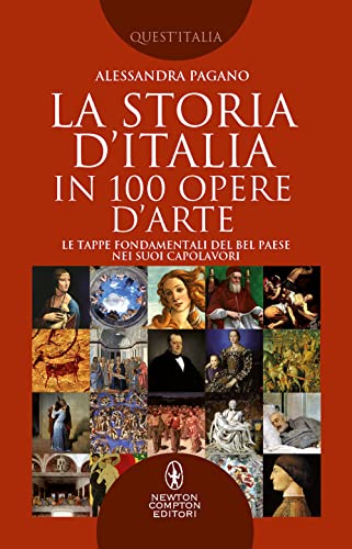 La Storia D'Italia In 100 Opere D'Arte. Le Tappe Fondamentali Del Bel Paese Nei Suoi Capolavori