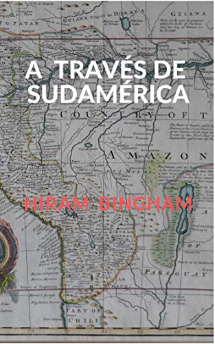 A TRAVÉS DE SUDAMÉRICA: RELATO DE UN VIAJE DESDE BUENOS AIRES A LIMA POR LA VÍA DE POTOSÍ (EDICIONES DEL TRADUCTOR nº 1)