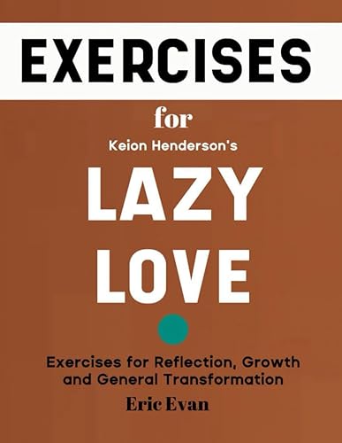 Exercise Book for Keion Henderson's Lazy Love: Exercises for Reflection, Growth and General Transformation