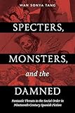 Specters, Monsters, and the Damned: Fantastic Threats to the Social Order in Nineteenth-Century Spanish Fiction