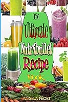 The Ultimate Nutribullet Recipe Book: Delicious & Healthy Nutri-Blasts for Health & Weight-Los 1508829365 Book Cover