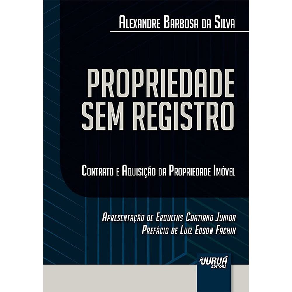 Capa de Propriedade Sem Registro: Contrato e Aquisição da Propriedade Imóvel - Apresentação de Eroulths Cortiano Junior - Prefácio de Luiz Edson Fachin