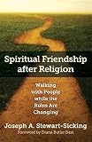 Spiritual Friendship after Religion: Walking with People while the Rules Are Changing