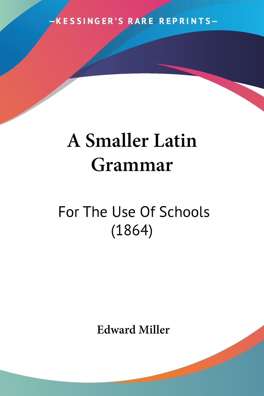 A Smaller Latin Grammar: For The Use Of Schools (1864)