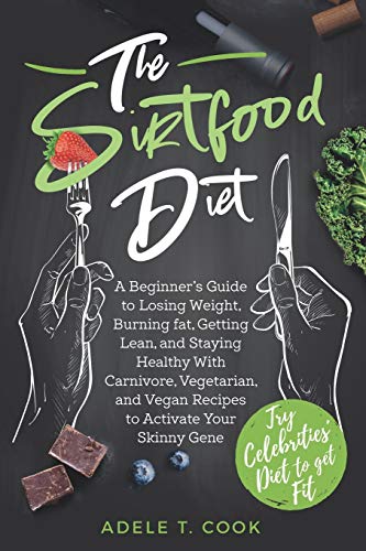 The Sirtfood Diet: A Beginner's Guide to Losing Weight, Burning Fat, Getting Lean, and Staying Heal