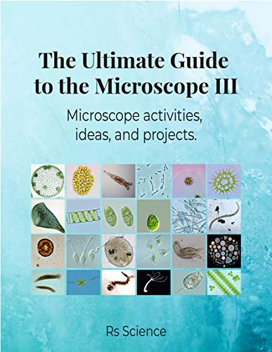 The Ultimate Guide to the Microscope III: Microscope activities, ideas, and projects