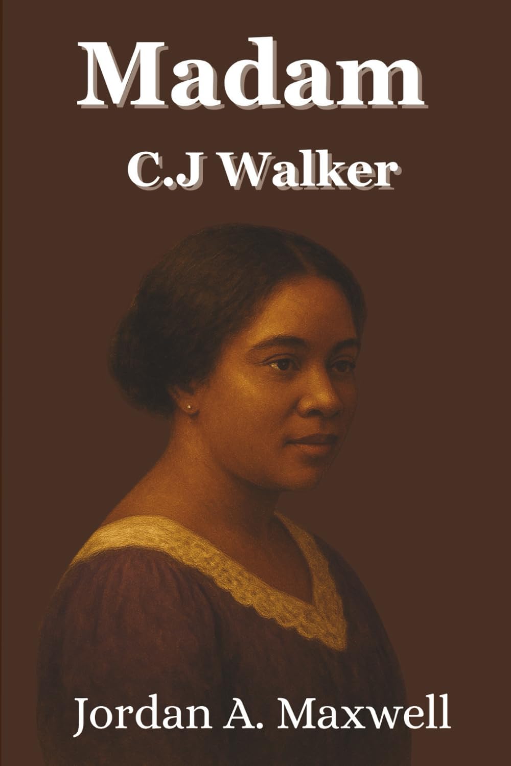 Madam C.J. Walker: The Woman Who Built a Million-Dollar Empire, Empowered 40,000 Women, and Transformed America (Jordan Maxwell Biography Series)