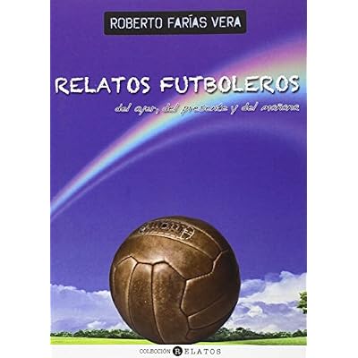 Relatos futboleros del ayer, del presente y del ma&ntilde;ana