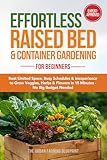 Effortless Raised Bed & Container Gardening for Beginners: Beat Limited Space, Busy Schedules & Inexperience to Grow Veggies, Herbs & Flowers in 15 ... Big Budget Needed (Organic Harvest Book 1)